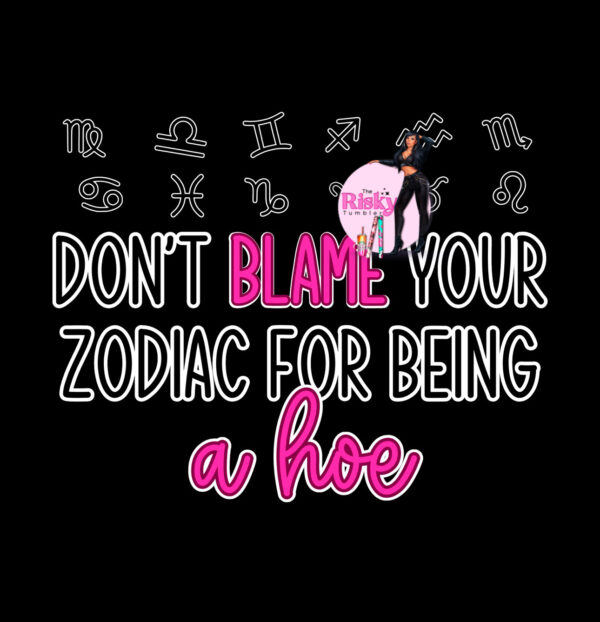 UV DTF Exclusive Don't Blame Zodiac (has matching Vinyl available)